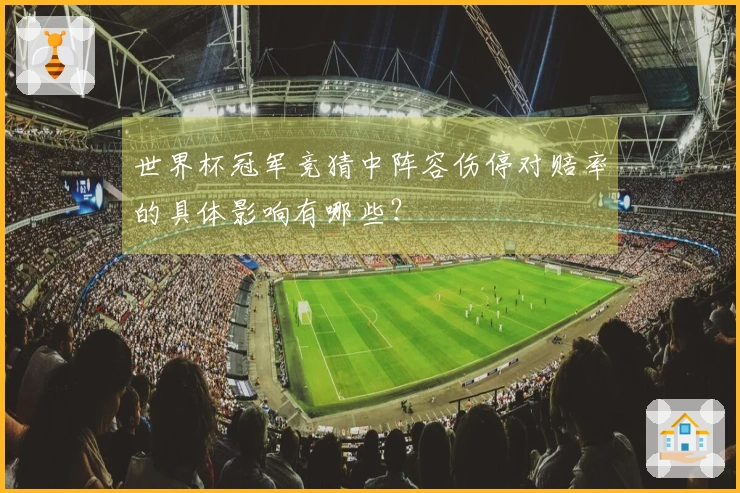 世界杯冠军竞猜中阵容伤停对赔率的具体影响有哪些？