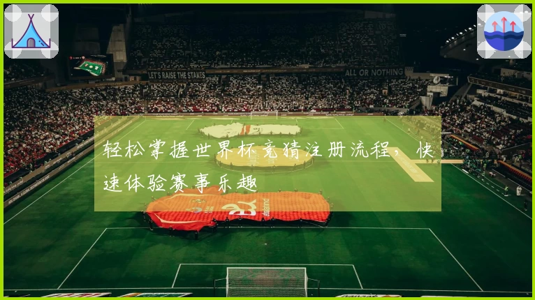 轻松掌握世界杯竞猜注册流程，快速体验赛事乐趣